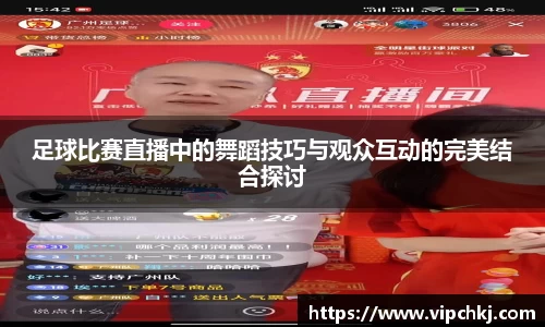 足球比赛直播中的舞蹈技巧与观众互动的完美结合探讨